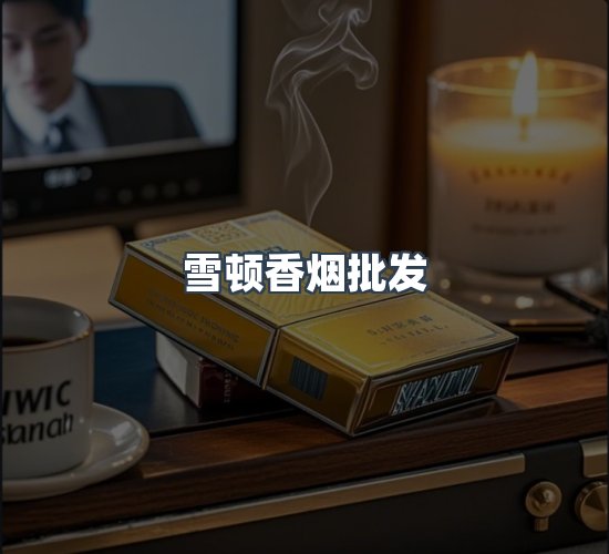关于雪顿香烟批发
